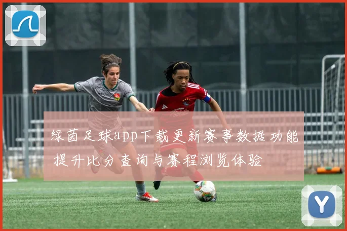 绿茵足球app下载更新赛事数据功能 提升比分查询与赛程浏览体验